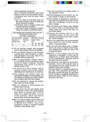 Page 8- 8 - 
unless absolutely necessary.
Use of improper extension cord could 
result in a risk of fire and electric shock. 
If extension cord must be used, make 
sure that: a. pins on plug of extension cord are  the same number, size and shape as 
those of plug on charger.
b. extension cord is properly wired and  in good electrical condition.
c. wire size is large enough for ampere  rating of charger as specified below.
RECOMMENDED MINIMUM AWG SIZE OF
EXTENSION CORDS FORBATTERY CHARGERS
AC Input Rating....