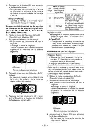 Page 31- 31 -  
4. Appuyez  sur  le  bouton  OK  pour  accepter 
le réglage sélectionné. •  L e   p a n n e a u   d e   c o m m a n d e   s ’ a r r ê t e 
de  clignoter  et  s’allume  et  le  réglage 
de  l’embrayage  du  couple  de  serrage 
s’affiche.
MISE EN GARDE: •
  Veillez  à  vérifier  la  nouvelle  valeur 
après avoir changé le réglage.
Réglage  activé/désactivé  de  la  fonction 
de  limitation  de  la  plage  de  signal  radio 
( E Y F L A 4 A R ,   E Y F L A 5 A R ,   E Y F L A 5 Q R , 
EYFLA6PR,...