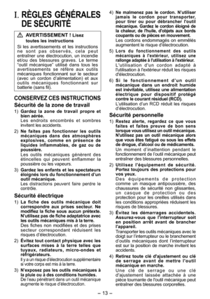 Page 13
- 13 -  
I.  RÈGLES  GÉNÉRALES 
DE SÉCURITÉ
 AVERTISSEMENT ! Lisez 
toutes les instructions
Si  les  avertissements  et  les  instructions n e   s o n t   p a s   o b s e r v é s ,   c e l a   p e u t entraîner  une  électrocution,  un  incendie et/ou  des  blessures  graves.  Le  terme “outil  mécanique”  utilisé  dans  tous  les a v e r t i s s e m e n t s   s e   r é f è r e   a u x   o u t i l s mécaniques  fonctionnant  sur  le  secteur (avec  un  cordon  d’alimentation)  et  aux o u t i l s   m é...