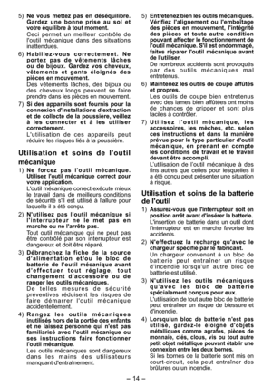 Page 14
- 14 - 

5) Ne  vous  mettez  pas  en  déséquilibre. Gardez  une  bonne  prise  au  sol  et votre équilibre à tout moment. 
Ceci  permet  un  meilleur  contrôle  de l'outil  mécanique  dans  des  situations inattendues.
6)  H a b i l l e z ­v o u s   c o r r e c t e m e n t .   N e 
p o r t e z   p a s   d e   v ê t e m e n t s   l â c h e s ou  de  bijoux.  Gardez  vos  cheveux, v ê t e m e n t s   e t   g a n t s   é l o i g n é s   d e s pièces en mouvement.
Des  vêtements  lâches,  des  bijoux...