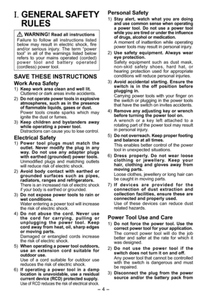 Page 4
- 4 - 

I.  GENERAL SAFETY 
RULES
 WARNING! Read all instructions
Failure  to  follow  all  instructions  listed below  may  result  in  electric  shock,  fire and/or  serious  injury.  The  term  “power tool”  in  all  of  the  warnings  listed  below refers  to  your  mains  operated  (corded) p o w e r   t o o l   a n d   b a t t e r y   o p e r a t e d (cordless) power tool.
SAVE THESE INSTRUCTIONS
Work Area Safety
1) Keep work area clean and well lit.Cluttered or dark areas invite accidents.
)...