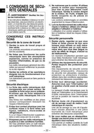 Page 22
-  - 
FRFR
FRFR

I. CONSIGNES  DE  SECU­
RITE GENERALES
 AVERTISSEMENT!  Veuillez  lire tou­tes les instructions.
Si les instructions détaillées ci-dessous ne sont pas observées, cela peut entraîner une électro-cution, un incendie et/ou des blessures graves. Le terme “outil mécanique” utilisé dans tous les avertissements ci-dessous se réfère aux outils mécaniques opérés par cordons d'alimentation et par batterie (sans fil).
CONSERVEZ  CES  INSTRUC­
TIONS
Sécurité de la zone de travail
1)...