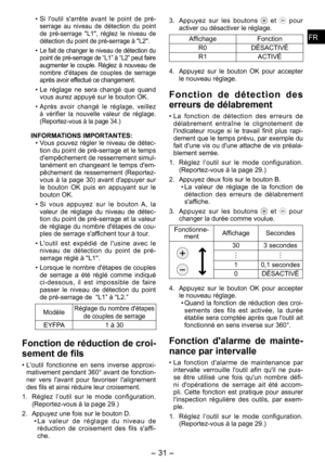 Page 31
FRFR

- 1 -  
FRFR

•  Si  l'outil  s'arrête  avant  le  point  de  pré-serrage  au  niveau  de  détection  du  point de  pré-serrage  ''L1'',  réglez  le  niveau  de 
détection du point de pré-serrage à ''L ''.
•   Le fait de changer le niveau de détection du 
point de pré-serrage de “L1” à “L2” peut faire augmenter  le  couple.  Réglez  à  nouveau  de nombre  d'étapes  de  couples  de  serrage après avoir effectué ce changement.
•  Le  réglage  ne...