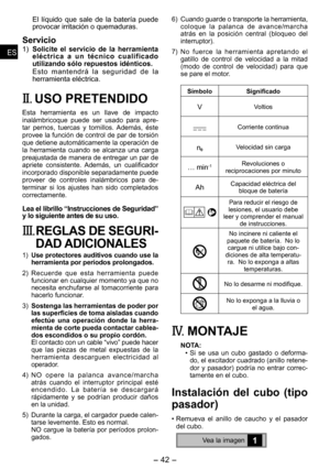 Page 42
- 4 - 
ESES
ESES

El  líquido  que  sale  de  la  batería  puede provocar irritación o quemaduras.
Servicio
1) Solicite  el  servicio  de  la  herramienta eléctrica  a  un  técnico  cualificado utilizando sólo repuestos idénticos.
E s t o   m a n t e n d r á   l a   s e g u r i d a d   d e   l a herramienta eléctrica.
II. USO PRETENDIDO
Esta  herramienta  es  un  llave  de  impacto inalámbricoque  puede  ser  usado  para  apre-tar  pernos,  tuercas  y  tornillos.  Además,  éste provee la función de...