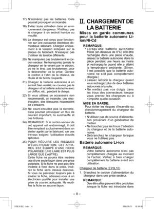 Page 8
- 8 - 

 17) N’incinérez  pas  les  batteries.  Cela pourrait provoquer un incendie.
  18) 
Evitez  toute  utilisation  dans  un  envi-ronnement  dangereux.  N’utilisez  pas le  chargeur  à  un  endroit  humide  ou mouillé.
  19) 
Le chargeur est conçu pour fonction-ner  sur  une  puissance  électrique  do-mestique  standard.  Chargez  unique-
ment  à  la  tension  indiquée  sur  la plaque  du  fabricant.  N’essayez  pas d’utiliser de tension différente.
  0) 
Ne manipulez pas brutalement le...