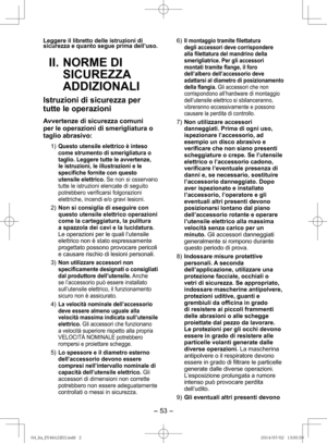 Page 53- 53 -  
Leggere il libretto delle istruzioni di 
sicurezza e quanto segue prima dell’uso.
II.  NORME DI 
SICUREZZA 
ADDIZIONALI
Istruzioni di sicurezza per 
tutte le operazioni
Avvertenze di sicurezza comuni 
per le operazioni di smerigliatura o 
taglio abrasivo:
1) Questo utensile elettrico è inteso 
come strumento di smerigliatura o 
taglio. Leggere tutte le avvertenze, 
le istruzioni, le illustrazioni e le 
specifiche fornite con questo 
utensile elettrico. Se non si osservano 
tutte le istruzioni...