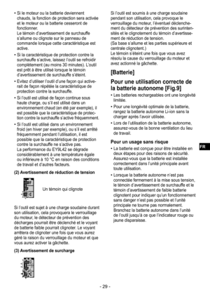 Page 29- 29 -
 
•Si le moteur ou la batterie deviennent 
chauds, la fonction de protection sera activée 
et le moteur ou la batterie cesseront de 
fonctionner.
 Le témoin d’avertissement de surchauffe 
s’allume ou clignote sur le panneau de 
commande lorsque cette caractéristique est 
active.
 
•Si la caractéristique de protection contre la 
surchauffe s’active, laissez l’outil se refroidir 
complètement (au moins 30 minutes). L’outil 
est prêt à être utilisé lorsque le témoin 
d’avertissement de surchauffe...