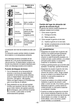 Page 42- 42 -
IndicadorEstado de la 
batería
3 luces 
iluminadas Carga suficiente
2 luces 
iluminadasAprox. queda un 
60% de carga
Una luz 
iluminadaEl nivel de la 
batería es bajo.
Necesitará 
cargarse pronto
3 luces 
parpadean-doVacía
Necesita cargar
-se inmediata-mente
La indicación del nivel de la batería es sólo una 
guía.
 La indicación puede cambiar debido al estado 
de la batería o a la temperatura ambiente.
Una descarga excesiva (completa) de las 
baterías de Li-ión acorta dramáticamente su 
vida de...