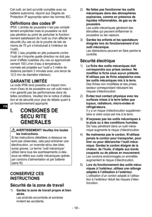Page 18- 18 -
Cet outil, en tant qu'unité complète avec sa 
batterie autonome, répond aux Degrés de 
Protection IP appropriés selon les normes IEC.
Définitions des codes IPIP5X: L’entrée de poussière n’est pas complè-tement empêchée mais la poussière ne doit 
pas pénétrer au point de perturber le fonction-nement satisfaisant de l’outil ou d’en affecter la 
sécurité (Au cas où de la poudre de talc de 
moins de 75 μm s’introduirait à l’intérieur de 
l’outil).
IPX6: L’eau projetée en jets puissants contre...
