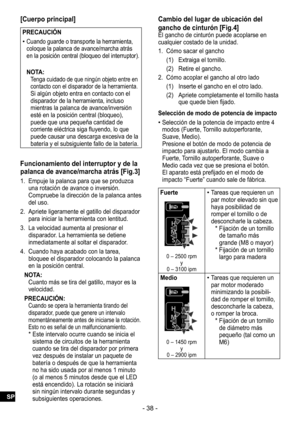 Page 38- 38 -
[Cuerpo principal]
PRECAUCIÓN
 
•Cuando guarde o transporte la herramienta, 
coloque la palanca de avance/marcha atrás 
en la posición central (bloqueo del interruptor).
NOTA:Tenga cuidado de que ningún objeto entre en 
contacto con el disparador de la herramienta. Si algún objeto entra en contacto con el 
disparador de la herramienta, incluso 
mientras la palanca de avance/inversión 
esté en la posición central (bloqueo), 
puede que una pequeña cantidad de 
corriente eléctrica siga fluyendo, lo...
