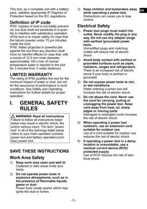 Page 5- 5 -
This tool, as a complete unit with a battery 
pack, satisfies appropriate IP Degrees of 
Protection based on the IEC regulations.
Definition of IP codeIP5X: Ingress of dust is not totally prevent-
ed, but dust shall not penetrate in a quan-
tity to interfere with satisfactory operation 
of the tool or to impair safety (In case that 
the talcum powder under 75 μm intrudes 
inside the tool).
IPX6: Water projected in powerful jets 
against the tool from any direction shall 
have no harmful effects (In...