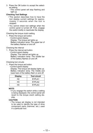 Page 12
- 1 - 

3. Press  the  OK  button  to  accept  the  select-ed setting. 
•  The  control  panel  will  stop  flashing  and 
light up. 
Checking Tool Settings
• This  section  describes  how  to  have  the 
tool  display  current  settings  for  approx-i m a t e l y   3   s e c o n d s   w h e n   t h e   t o o l   i s stopped.
•  You  cannot  check  tool  settings  when  the 
control  panel  is  turned  off.  First,  engage the switch briefly to reactivate the display.
Checking the torque clutch...