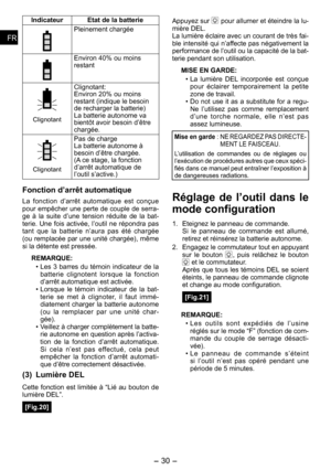 Page 30
- 30 - 
FRFR
FRFR

IndicateurEtat de la batterie
Pleinement chargée
Environ 40% ou moins restant
Clignotant
Clignotant: 
Environ 0% ou moins 
restant (indique le besoin de recharger la batterie)La batterie autonome va bientôt avoir besoin d’être chargée.
Clignotant
Pas de chargeLa batterie autonome à besoin d’être chargée.(A ce stage, la fonction d’arrêt automatique de l’outil s’active.) 
Fonction d’arrêt automatique
La  fonction  d’arrêt  automatique  est  conçue pour empêcher une perte de couple...