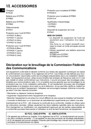 Page 38
- 3 - 
FRFR
FRFR
Protection pour la batterie EYFB60
EYFA0-H
Protection pour la batterie EYFB0
EYFA10-H
Qualificateur d'assemblage
• EYFRZ01
•  EYFR0
Dispositif de suspension de l'outil
EYFA41
MISE EN GARDE:
Le  dispositif  de  suspension  de  l'outil  est seulement  pour  l'utilisation  d'un  équili-breur.Une  force  ou  un  impact  excessifs  pour-raient  le  briser  et  l'unité  principale  pourrait tomber.Utilisez  seulement  une  batterie  autonome...