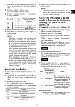 Page 51
ESES

- 1 -  
ESES

1. Ajuste  de  la  herramienta  para  ajustar  el modo  de  configuración.  (Véase  la  página 
4).
2.  Presione el botón C dos veces.
Se visualizará el valor de ajuste.
3.  Presione  los  botones 
  y   para  ajustar el valor deseado.
OperaciónVisorNúmero de operacio-nes de apriete
 0.000
110.000
0APAGADO
4.  Presione  el  botón  OK  para  aceptar  el 
nuevo ajuste.
NOTA:
C u a n d o   e l   n ú m e r o   d e   o p e r a c i o n e s de  apriete...