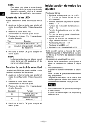 Page 52
-  - 
ESES
ESES

NOTA:
Para saber más sobre el procedimiento de  registro  de  la  herramienta  y  el  cuali-ficador  incorporado,  referirse  al  manual del usuario del cualificador incorporado.
Ajuste de la luz LED
Puede  seleccionar  entre  dos  modos  de  luz LED.
1. Ajuste  de  la  herramienta  para  ajustar  el 
modo  de  configuración.  (Véase  la  página 
4).
2.  Presione el botón B una vez.
Se visualizará el valor de ajuste actual.
3.  Presione  los  botones 
  y   para  ajustar...