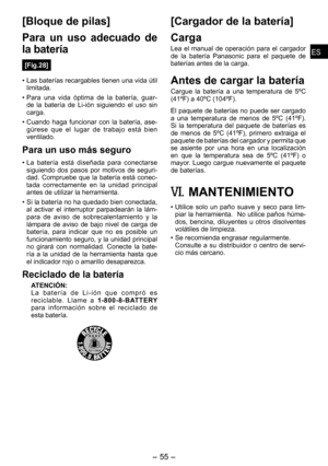 Page 55
ESES

-  -  
ESES

[Bloque de pilas]
Para  un  uso  adecuado  de 
la batería
[Fig.28]
• Las baterías recargables tienen una vida útil limitada.
• Para  una  vida  óptima  de  la  batería,  guar-de  la  batería  de  Li-ión  siguiendo  el  uso  sin carga.
• Cuando  haga  funcionar  con  la  batería,  ase-gúrese  que  el  lugar  de  trabajo  está  bien ventilado.
Para un uso más seguro
• La  batería  está  diseñada  para  conectarse siguiendo  dos  pasos  por  motivos  de  seguri-dad.  Compruebe...