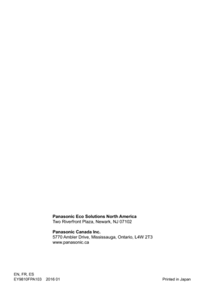 Page 60
EN, FR, ES
EY10FPA103    016 01 Printed in Japan
Panasonic Eco Solutions North America
Two Riverfront Plaza, Newark, NJ 07102
Panasonic Canada Inc.
5770 Ambler Drive, Mississauga, Ontario, L4W 2T3
www.panasonic.ca 