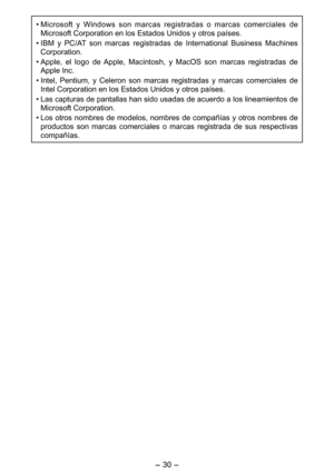 Page 30
- 30 - 

• Microsoft  y  Windows  son  marcas  registradas  o  marcas  comerciales  de 
Microsoft Corporation en los Estados Unidos y otros países.
•  IBM  y  PC/AT  son  marcas  registradas  de  International  Business  Machines 
Corporation.
•  Apple,  el  logo  de  Apple,  Macintosh,  y  MacOS  son  marcas  registradas  de 
Apple Inc.
•  Intel,  Pentium,  y  Celeron  son  marcas  registradas  y  marcas  comerciales  de 
Intel Corporation en los Estados Unidos y otros países.
•  Las capturas de...