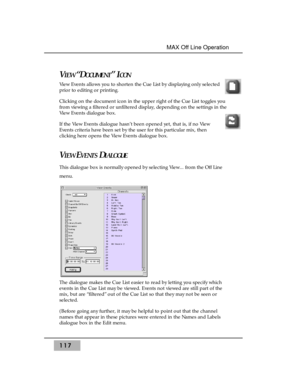 Page 127VIEW“DOCUMENT” ICON
View Events allows you to shorten the Cue List by displaying only selected
prior to editing or printing. 
Clicking on the document icon in the upper right of the Cue List toggles you
from viewing a filtered or unfiltered display, depending on the settings in the
View Events dialogue box.
If the View Events dialogue hasn’t been opened yet, that is, if no View
Events criteria have been set by the user for this particular mix, then
clicking here opens the View Events dialogue box....