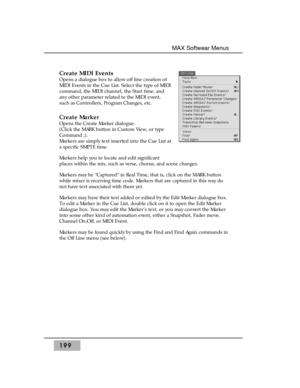Page 208Create MIDI Events 
Opens a dialogue box to allow off line creation of
MIDI Events in the Cue List. Select the type of MIDI
command, the MIDI channel, the Start time, and
any other parameter related to the MIDI event,
such as Controllers, Program Changes, etc.
Create Marker 
Opens the Create Marker dialogue. 
(Click the MARK button in Custom View, or type
Command ;).
Markers are simply text inserted into the Cue List at
a specific SMPTE time. 
Markers help you to locate and edit significant
places within...