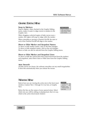 Page 215GRAPHICEDITINGMENU
Snap to Markers
Snap to Marker, when checked in the Graphic Editing
menu, makes it easier to align events to markers in the
Graphic view.
When dragging a selected region of fader moves near a
marker, the region will snap to (align with) the marker.
When extending or moving a Channel On/Off, the start or
end of the Channel On/Off will align to the marker.
Show or Hide Marker and Snapshot Names
To show or hide marker names, click on the blue triangles.
To show or hide snapshot names,...