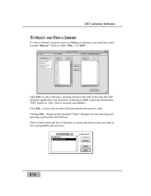 Page 219TOSELECT ANDVIEW ALIBRARY
To view a Librarys contents, prior to Editing or Saving it, you must first select
it under Source. Click on either File...or DA7.
Click DA7to select Libraries currently stored in the DA7 at the time the DA7
Librarian application was launched. (Clicking on DA7causes the Destination
DA7 button to dim, that is, become unavailable.)
Click File...if you wish to select Libraries previously saved in a file.
Clicking File...brings up the standard Open dialogue box for selecting and...