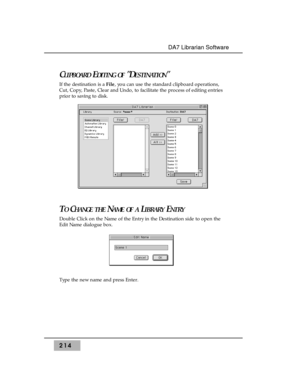 Page 223214
DA7 Librarian Software
CLIPBOARDEDITING OFDESTINATION
If the destination is a File, you can use the standard clipboard operations,
Cut, Copy, Paste, Clear and Undo, to facilitate the process of editing entries
prior to saving to disk.
TOCHANGE THENAME OF ALIBRARYENTRY
Double Click on the Name of the Entry in the Destination side to open the
Edit Name dialogue box. 
Type the new name and press Enter. 