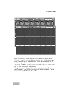 Page 32Some Custom Views have been purposefully left blank for you to design.
There are a total of 10 different Custom Views to work with. Look through
them by pressing the left and right arrows on the Macintosh keyboard to
quickly change to the next or previous view.
Alternately, select the Custom View screens from the Windows menu, or you
can use their Command key equivalents.
Though there are 10 different Custom View screens, there is really only one
window per mix. That window can display  any one of 10...