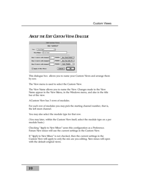 Page 3620
Custom Views
ABOUT THEEDITCUSTOMVIEWSDIALOGUE
This dialogue box  allows you to name your Custom Views and arrange them
by row. 
The View menu is used to select the Custom View.
The View Name allows you to name the View. Changes made to the View
Name appear in the View Menu, in the Windows menu, and also in the title
bar of the view.
A Custom View has 3 rows of modules.
For each row of modules you may pick the starting channel number, that is,
the left most channel.
You may also select the module type...