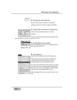 Page 51tTurn Receive Time Code On.
Receive Time Code is turned on and off by
clicking on the T.C. button in the Control Bar.
tEnable Fader and Channel On Overwrite.
Click on the Overwrite button to confirm
settings. 
Fader and Channel On are already automatically
pre-selected on your first pass of a new mix.
tSet Edit Mode menu to Write.
If the Edit Mode menu does not already indicate
Write, type the letter “w”.
tClear Memory.
Select Clear [Untitled-1] from the Edit menu. 
Obviously if you have just launched...