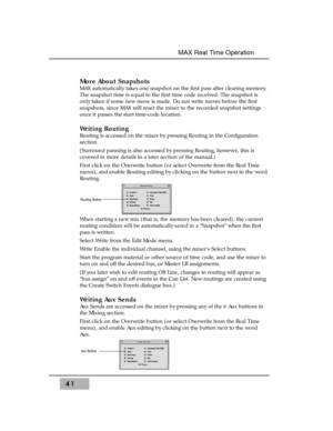 Page 5541
MAX Real Time Operation
More About Snapshots
MAX automatically takes one snapshot on the first pass after clearing memory.
The snapshot time is equal to the first time code received. The snapshot is
only taken if some new move is made. Do not write moves before the first
snapshots, since MAX will reset the mixer to the recorded snapshot settings
once it passes the start time-code location.
Writing Routing
Routing is accessed on the mixer by pressing Routing in the Configuration
section. 
(Surround...