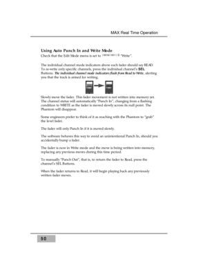 Page 64Using Auto Punch In and Write Mode
Check that the Edit Mode menu is set to  “Write”.
The individual channel mode indicators above each fader should say READ.
To re-write only specific channels, press the individual channel’s SEL
Buttons. The individual channel mode indicators flash from Read to Write, alerting
you that the track is armed for writing.
Slowly move the fader. This fader movement is not written into memory yet.
The channel status will automatically “Punch In”, changing from a flashing...