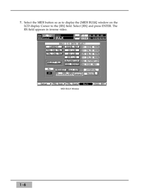 Page 121-6
7.Select the MIDI button so as to display the [MIDI BULK] window on the
LCD display. Cursor to the [RX] field. Select [RX] and press ENTER. The
RX field appears in inverse video.
MIDI BULK Window 