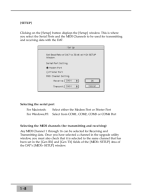 Page 141-8
[SETUP] 
Clicking on the [Setup] button displays the [Setup] window. This is where
you select the Serial Ports and the MIDI Channels to be used for transmitting
and receiving data with the DA7.
Selecting the serial port
For Macintosh:  Select either the Modem Port or Printer Port
For Windows/95:  Select from COM1, COM2, COM3 or COM4 Port
Selecting the MIDI channels (for transmitting and receiving) 
Any MIDI Channel 1 through 16 can be selected for Receiving and
Transmitting data. Once you have...