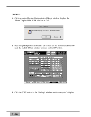 Page 161-10
[BACKUP]
1.Clicking on the [Backup] button in the [Menu] window displays the
“Please Display MIDI BULK Window at DA7.” 
2.Press the [MIDI] button in the SET UP section on the Top Panel of the DA7
until the [MIDI>BULK] window appears on the DA7’s LCD.
3. Click the [OK] button in the [Backup] window on the computer’s display. 