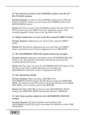 Page 342-8
10. New shortcut to return to the [CHANNEL] window from the [D-
I/O>TO SLOT] window. 
Previous Versions: To return to the [CHANNEL] window from within the
[D-I/O>TO SLOT] window, you had to press the CHANNEL button in the
MASTER DISPLAY section. 
Version 2.0:Now to return to the [CHANNEL] window from the [D-I/O>TO
SLOT] window, press the DIRECT key in the assignment section of the
centrally assignable channel strip on the Top Panel of the DA7. 
11. Output assignments are now saved when using the...