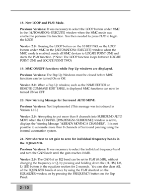 Page 362-10
18. New LOOP and PLAY Mode.
Previous Versions:It was necessary to select the LOOP button under MMC
in the [AUTOMATION>EXECUTE] window when the MMC mode was
enabled to perform this function. You then needed to press PLAY to begin
the LOOP. 
Version 2.0: Pressing the LOOP button on the 10 KEY PAD, or the LOOP
button under MMC in the [AUTOMATION>EXECUTE] window when the
MMC mode is enabled, sends all MMC devices to LOCATE POINT ONE and
starts the PLAY function. (*Note: The LOOP function loops between...