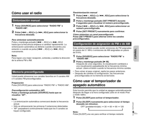 Page 41ENGLISH
ESPAÑOL
ESPAÑOLESPAÑOL
RQTX1207
9941
Cómo usar el radio
Sintonización manual
1 Pulse [SOURCE] para seleccionar “RADIO FM” o 
“RADIO AM”.
2 Pulse [ 2/ –, ADJ] o [+ / 6, ADJ] para seleccionar la 
frecuencia deseada.
Para sintonizar automáticamente
Pulse y mantenga pulsado [ 2/ –, ADJ] o [+/ 6, ADJ] 
hasta que la frecuencia empiece a cambiar rápidamente. La 
sintonización automática se detiene cuando encuentra una 
estación o cuando se pulsa [ 2/ –, ADJ] o [+/ 6, ADJ] 
nuevamente. 
Nota:
Para lograr...