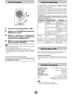 Page 7RQT5506
3

Ne pas tenter de retirer les couvercles ni de rŽparer lÕappareil soi-

Demande dÕinformationsPour toutes rŽparations, renseignements ou conseils sur le fonc-

vente.
DonnŽes techniques
Puissance de sortie10 W+10 W(D.H.T. de 10 %, 1 kHz)
ImpŽdance dÕentrŽe20 kW(1 kHz)
Prise dÕentrŽe3,5 mm (1/8 po), stŽrŽo x 2
Type dÕenceinteƒvent rŽflex
Haut-parleur50 mm (2 po)
Alimentation requise12 V c.c.
Dimensions ( L x H x P )100 x 162 x 87 mm
(3 15/16 x 6 3/8 x 3 7/16 po)
PoidsHaut-parleur gauche : 540 g...