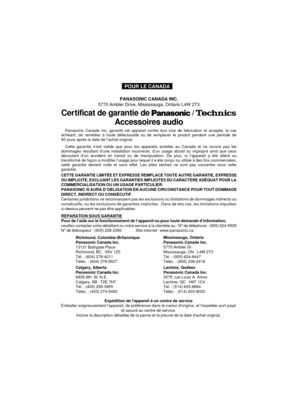 Page 8PANASONIC CANADA INC.
5770 Ambler Drive, Mississauga, Ontario L4W 2T3
Cer tificat de garantie de       /       
Accessoires audio
  Panasonic Canada Inc. garantit cet appareil contre tout vice de fabrication et accepte, le cas
échéant, de remédier à toute défectuosité ou de remplacer le produit pendant une période de
90 jours après la date de l’achat original.
  Cette garantie n’est valide que pour les appareils achetés au Canada et ne couvre pas les
dommages résultant d’une installation incorrecte, d’un...