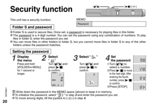 Page 2020
RQT8841
Security function
This unit has a security function.
Folder S and password
Press and hold 
[*FOLDER/ MENU] 
for 1 second or 
longer.
1Display 
the menu2Select 
“  ”3Select “  ”
Tu r n [] and press [
q/ g]to confirm.Tu r n
 [] and press [
q/ g] to 
confirm.
Setting the password
* Folder S is used to secure files. Once set, a password is necessary for playing files in this folder.* The password is a 4-digit number. You can set the password using any combination of numbers. To play 
files in...