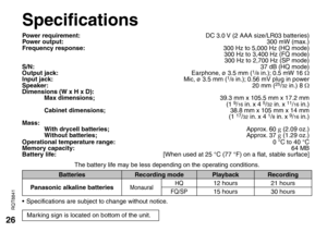 Page 2626
RQT8841• 
Specifications are subject to change without notice.
Specifications
Marking sign is located on bottom of the unit.
Power requirement:  DC 3.0 V (2 AAA size/LR03 batteries)
Power output: 300 mW (max.)
Frequency response:  300 Hz to 5,000 Hz (HQ mode)
    300 Hz to 3,400 Hz (FQ mode)
    300 Hz to 2,700 Hz (SP mode)
S/N:  37 dB (HQ mode)
Output jack:  Earphone, ø 3.5 mm (
1/8 in.); 0.5 mW 16 Ω 
Input jack:  Mic, ø 3.5 mm (1/8 in.); 0.56 mV plug in power
Speaker: 20 mm (25/32 in.) 8 Ω...