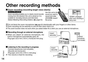 Page 1414
RQT8824
“ZOOM” is displayed 
when zoom recording is 
being used.
Aim this unit to the 
sound you want to 
record and slide 
[ZOOM 
q] toward 
the arrow.
Other recording methods
g Recording through an external microphone
* When you attach an external microphone, the 
built-in microphone automatically goes off.
  Plug type: ø3.5 mm (1/8 in.) monaural mini plug
g  Zoom recording (recording target voice clearly)Not on RR-US430
 Zoom recording enables you to clearly record sounds 
coming from the direction...