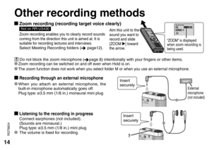 Page 1414
RQT8824
“ZOOM” is displayed 
when zoom recording is 
being used.
Aim this unit to the 
sound you want to 
record and slide 
[ZOOM q] toward 
the arrow.
Other recording methods
g Recording through an external microphone
* When you attach an external microphone, the  built-in microphone automatically goes off.
  Plug type: ø3.5 mm (1/8 in.) monaural mini plug
g   Zoom recording (recording target voice clearly)Not on RR-US430
 Zoom recording enables you to clearly record sounds 
coming from the direction...