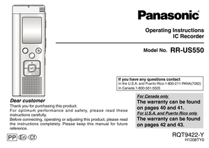 Page 1RQT9422-YH1208TY0
Operating InstructionsIC Recorder
Dear customer
Thank you for purchasing this product. 
For optimum performance and safety, please read these 
instructions carefully. 
Before connecting, operating or adjusting this product, please read 
the instructions completely. Please keep this manual for future 
reference.
PP
RR-US550Model No.
If you have any questions contactIn the U.S.A. and Puerto Rico:1-800-211-PANA(7262)
In Canada:1-800-561-5505
EnCf
For Canada only 
The warranty can be found...