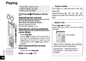 Page 10RQT9422
10
• Press STOP to stop the unit.
•  Select a folder ( ➜ right).
•  Select a file ( ➜ right).
Press 
q/
g  (Playback starts).
STOP
FOLDERAdjusting the volume
Turn up the volume: Press +.
Turn down the volume: Press –.
Volume range is 0 to 20. 
(The factory setting is 13.)
Operations during playback
Jump (Skip):
 Press 
u, 
i .
 Press  u midway while playing a 
file and the playback jumps to the 
beginning of the file. To return to the 
previous file, press  u again within 1 
second.
Fast...