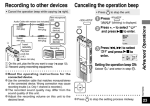 Page 23RQT9358
23
• Press STOP to stop the unit.
Advanced Operations
Recording to other devices
ñ On this unit, play the file you want to copy (➜ page 10).ò Record using recording equipment.
Insert 
securely
Plug type:
ø 3.5 mm
(1/8)
stereo mini plug
Mini microphone
jack
(Stereo
device)
(Monaural 
device)
Monaural
mini plug Stereo 
mini plug
Stereo 
mini plug Stereo 
mini plug
Audio Cable with resistor (not included) 
Recording
* 
Read the operating instructions for the 
connected device.
* 
Use the...