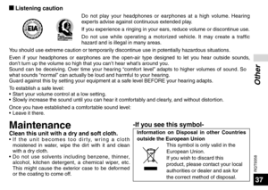 Page 37RQT9358
37
Other
g Listening caution
Do not play your headphones or earphones at a high volume. Hearing 
experts advise against continuous extended play.
If you experience a ringing in your ears, reduce volume or discontinue use.
Do not use while operating a motorized vehicle. It may create a traffic 
hazard and is illegal in many areas.
You should use extreme caution or temporarily discontinue use in potentially hazardous situations.
Even if your headphones or earphones are the open-air type designed to...