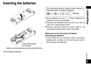 Page 5RQT9358
5
Blinking
The remaining battery display shown below is 
displayed while recording or playing.
* If the batteries run out, “
” blinks. Replace the 
batteries as soon as possible.
* Remove the batteries from the unit if you will not  use it f
 or a long period of time. 
* Please replace batteries within approx. 30  seconds f
 or preservation of the clock data.
Make sure to turn the power off before 
removing the batteries.
• If the batteries are removed while recording,   
deleting, etc, all data...